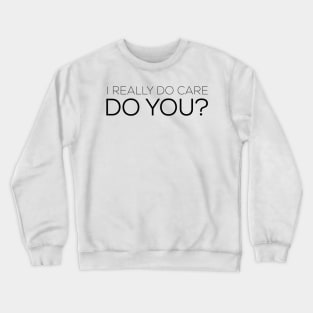 I really do care Do you? Crewneck Sweatshirt